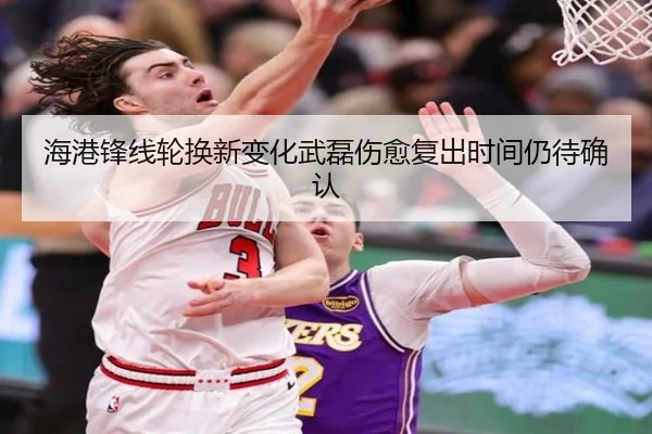 海港锋线轮换新变化武磊伤愈复出时间仍待确认